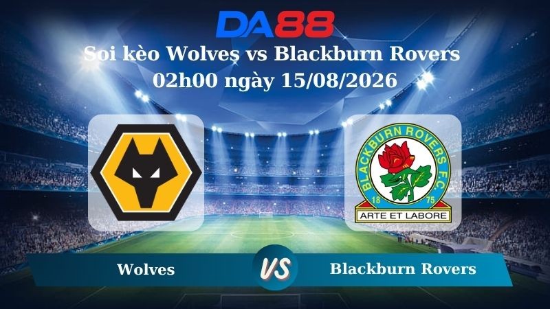 DA88 Nhận định soi kèo Wolves vs Blackburn Rovers 02h00 ngày 15/08/2026 – Hạng nhất Anh