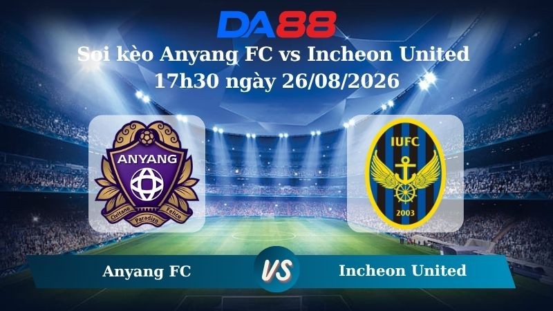 DA88 Nhận định soi kèo Anyang FC vs Incheon United 17h30 ngày 26/08/2026 – VĐQG Hàn Quốc