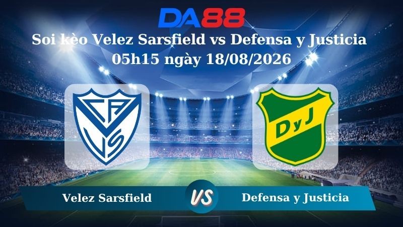 DA88 Nhận định soi kèo Velez Sarsfield vs Defensa y Justicia 05h15 ngày 18/08/2026 -  VĐQG Argentina