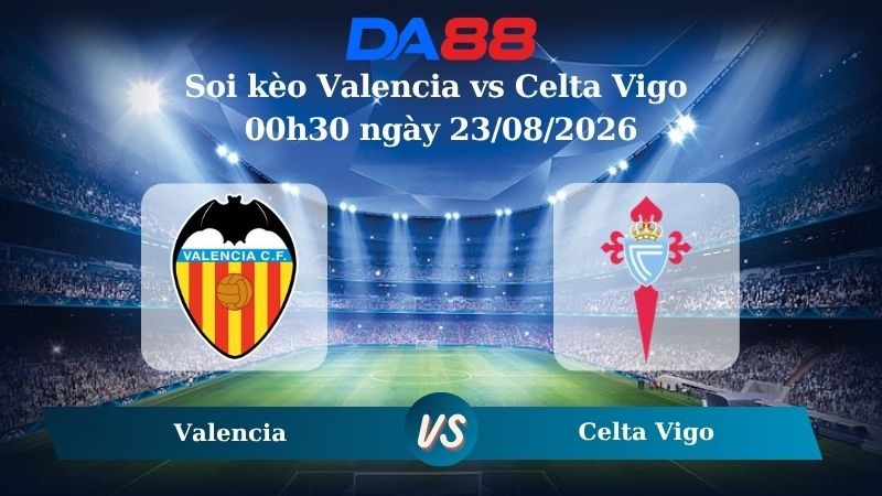 DA88 Nhận định soi kèo Valencia vs Celta Vigo 00h30 ngày 23/08/2026 – La Liga