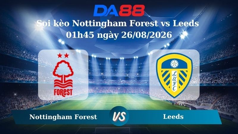 DA88 Nhận định soi kèo Nottingham Forest vs Leeds 01h45 ngày 26/08/2026 – Carabao Cup