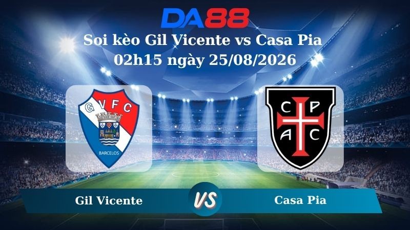 DA88 Nhận định soi kèo Gil Vicente vs Casa Pia 02h15 ngày 25/08/2026 – VĐQG Bồ Đào Nha