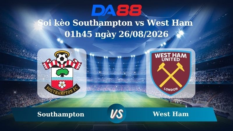 DA88 Nhận định soi kèo Southampton vs West Ham 01h45 ngày 26/08/2026 – Carabao Cup