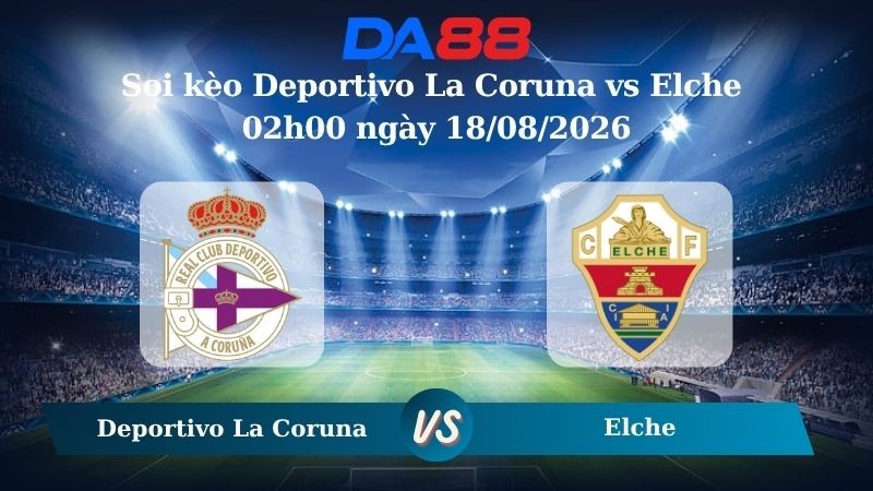 DA88 Nhận định soi kèo Deportivo La Coruna vs Elche 02h00 ngày 18/08/2026 – VĐQG Tây Ban Nha