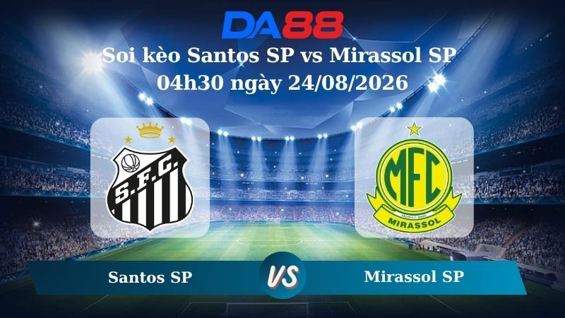 DA88 Nhận định soi kèo Santos SP vs Mirassol SP 04h30 ngày 24/08/2026 – VĐQG Brazil