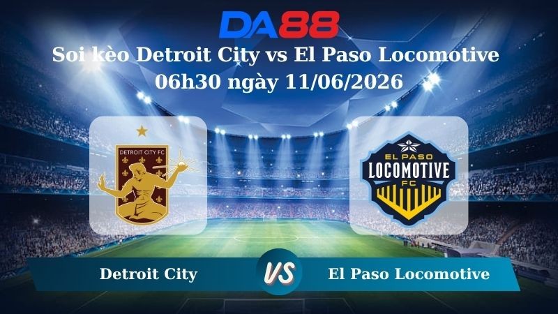 DA88 Nhận định soi kèo Detroit City vs El Paso Locomotive 06h30 ngày 11/06/2026 – Giải vô địch USL Hoa Kỳ