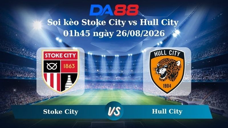 DA88 Nhận định soi kèo Stoke City vs Hull City 01h45 ngày 26/08/2026 – Carabao Cup