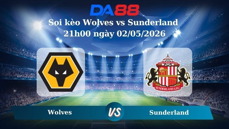 DA88 Nhận định soi kèo Wolves vs Sunderland 21h00 ngày 02/05/2026 – Ngoại Hạng Anh