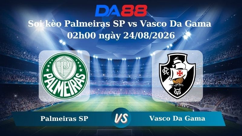 DA88 Nhận định soi kèo Palmeiras SP vs Vasco Da Gama 02h00 ngày 24/08/2026 – VĐQG Brazil