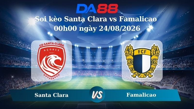 DA88 Nhận định soi kèo Santa Clara vs Famalicao 00h00 ngày 24/08/2026 – VĐQG Bồ Đào Nha
