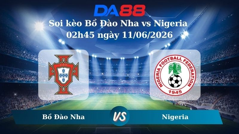 DA88 Nhận định soi kèo Bồ Đào Nha vs Nigeria 02h45 ngày 11/06/2026 – Giao Hữu Quốc Tế