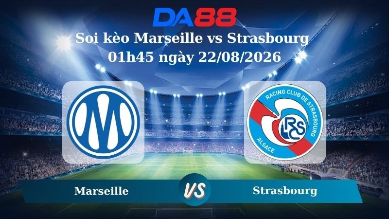 DA88 Nhận định soi kèo Marseille vs Strasbourg 01h45 ngày 22/08/2026 – Ligue 1