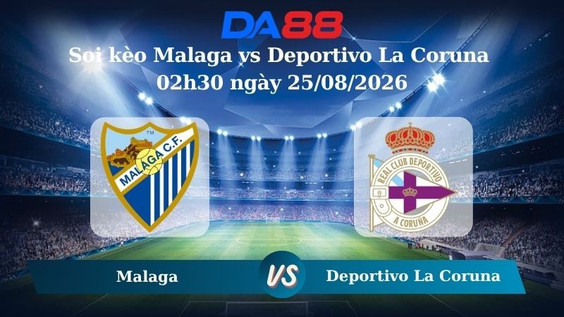 DA88 Nhận định soi kèo Malaga vs Deportivo La Coruna 02h30 ngày 25/08/2026 – La Liga