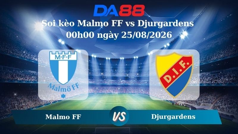 DA88 Nhận định soi kèo Malmo FF vs Djurgardens 00h00 ngày 25/08/2026 – VĐQG Thuỵ Điển
