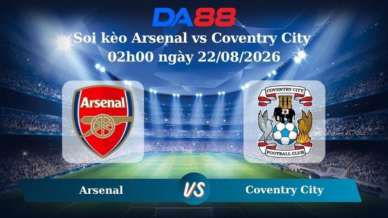 DA88 Nhận định soi kèo Arsenal vs Coventry City 02h00 ngày 22/08/2026 – Ngoại hạng Anh